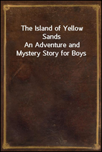 The Island of Yellow SandsAn Adventure and Mystery Story for Boys