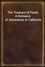 The Treasure of PearlsA Romance of Adventures in California