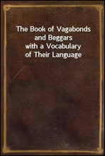 The Book of Vagabonds and Beggarswith a Vocabulary of Their Language