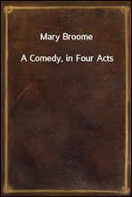 Mary BroomeA Comedy, in Four Acts