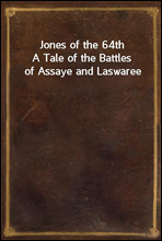 Jones of the 64thA Tale of the Battles of Assaye and Laswaree