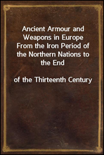 Ancient Armour and Weapons in EuropeFrom the Iron Period of the Northern Nations to the Endof the Thirteenth Century