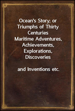 Ocean's Story; or Triumphs of Thirty CenturiesMaritime Adventures, Achievements, Explorations, Discoveriesand Inventions etc.