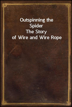 Outspinning the SpiderThe Story of Wire and Wire Rope