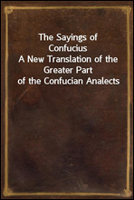 The Sayings of ConfuciusA New Translation of the Greater Part of the Confucian Analects