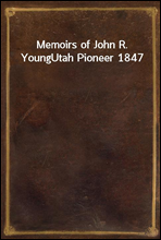 Memoirs of John R. YoungUtah Pioneer 1847