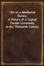 Life on a Mediaeval BaronyA Picture of a Typical Feudal Community in the Thirteenth Century