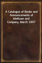 A Catalogue of Books and Announcements of Methuen and Company, March 1897