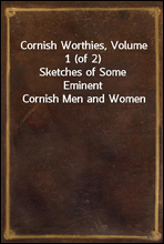 Cornish Worthies, Volume 1 (of 2)Sketches of Some Eminent Cornish Men and Women