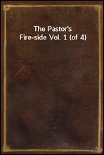 The Pastor's Fire-side Vol. 1 (of 4)