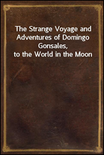 The Strange Voyage and Adventures of Domingo Gonsales, to the World in the Moon