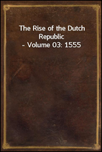 The Rise of the Dutch Republic - Volume 03