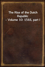 The Rise of the Dutch Republic - Volume 10