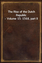 The Rise of the Dutch Republic - Volume 15