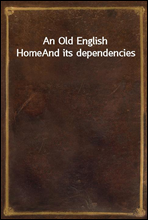 An Old English HomeAnd its dependencies