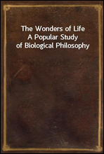 The Wonders of LifeA Popular Study of Biological Philosophy
