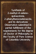 Synthesis of 2-methyl-4-selenoquinazolone, 2-phenylbenzoselenazole, and its derivativesDissertation submitted in partial fulfillment of therequirements for the degree of Doctor of Philosophy in the