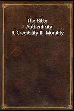 The BibleI. Authenticity II. Credibility III. Morality