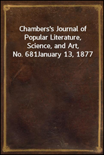 Chambers's Journal of Popular Literature, Science, and Art, No. 681January 13, 1877