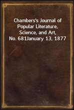 Chambers`s Journal of Popular Literature, Science, and Art, No. 681January 13, 1877