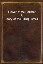 Flower o' the HeatherA Story of the Killing Times