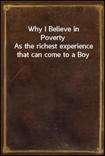 Why I Believe in PovertyAs the richest experience that can come to a Boy