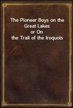 The Pioneer Boys on the Great Lakesor On the Trail of the Iroquois