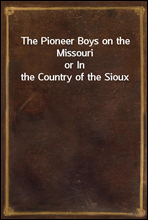 The Pioneer Boys on the Missourior In the Country of the Sioux