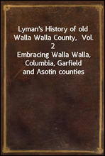Lyman's History of old Walla Walla County,  Vol. 2Embracing Walla Walla, Columbia, Garfield and Asotin counties