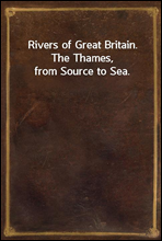 Rivers of Great Britain. The Thames, from Source to Sea.