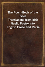 The Poem-Book of the GaelTranslations from Irish Gaelic Poetry into English Prose and Verse