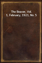 The Beaver, Vol. 1, February, 1921, No. 5