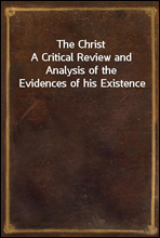 The ChristA Critical Review and Analysis of the Evidences of his Existence