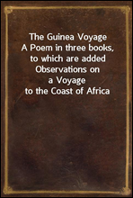 The Guinea VoyageA Poem in three books, to which are added Observations ona Voyage to the Coast of Africa