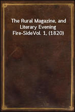 The Rural Magazine, and Literary Evening Fire-SideVol. 1, (1820)