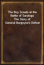 The Boy Scouts at the Battle of SaratogaThe Story of General Burgoyne's Defeat