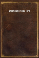 Domestic folk-lore
