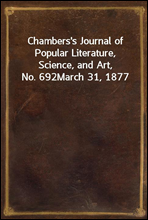 Chambers's Journal of Popular Literature, Science, and Art, No. 692March 31, 1877