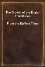 The Growth of the English ConstitutionFrom the Earliest Times