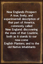 New Englands ProspectA true, lively, and experimentall description of that partof America, commonly called New England