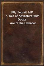 Billy Topsail, M.D.A Tale of Adventure With Doctor Luke of the Labrador