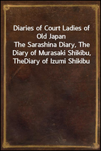 Diaries of Court Ladies of Old JapanThe Sarashina Diary, The Diary of Murasaki Shikibu, TheDiary of Izumi Shikibu