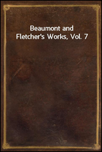 Beaumont and Fletcher's Works, Vol. 7