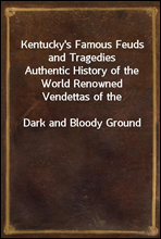 Kentucky's Famous Feuds and TragediesAuthentic History of the World Renowned Vendettas of theDark and Bloody Ground