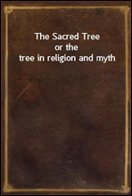 The Sacred Treeor the tree in religion and myth