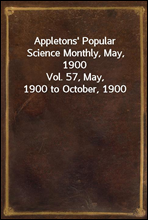 Appletons' Popular Science Monthly, May, 1900Vol. 57, May, 1900 to October, 1900
