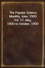 The Popular Science Monthly, June, 1900Vol. 57, May, 1900 to October, 1900
