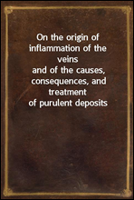 On the origin of inflammation of the veinsand of the causes, consequences, and treatment of purulent deposits