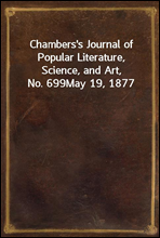 Chambers`s Journal of Popular Literature, Science, and Art, No. 699May 19, 1877