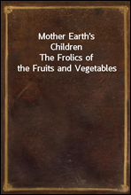 Mother Earth's ChildrenThe Frolics of the Fruits and Vegetables